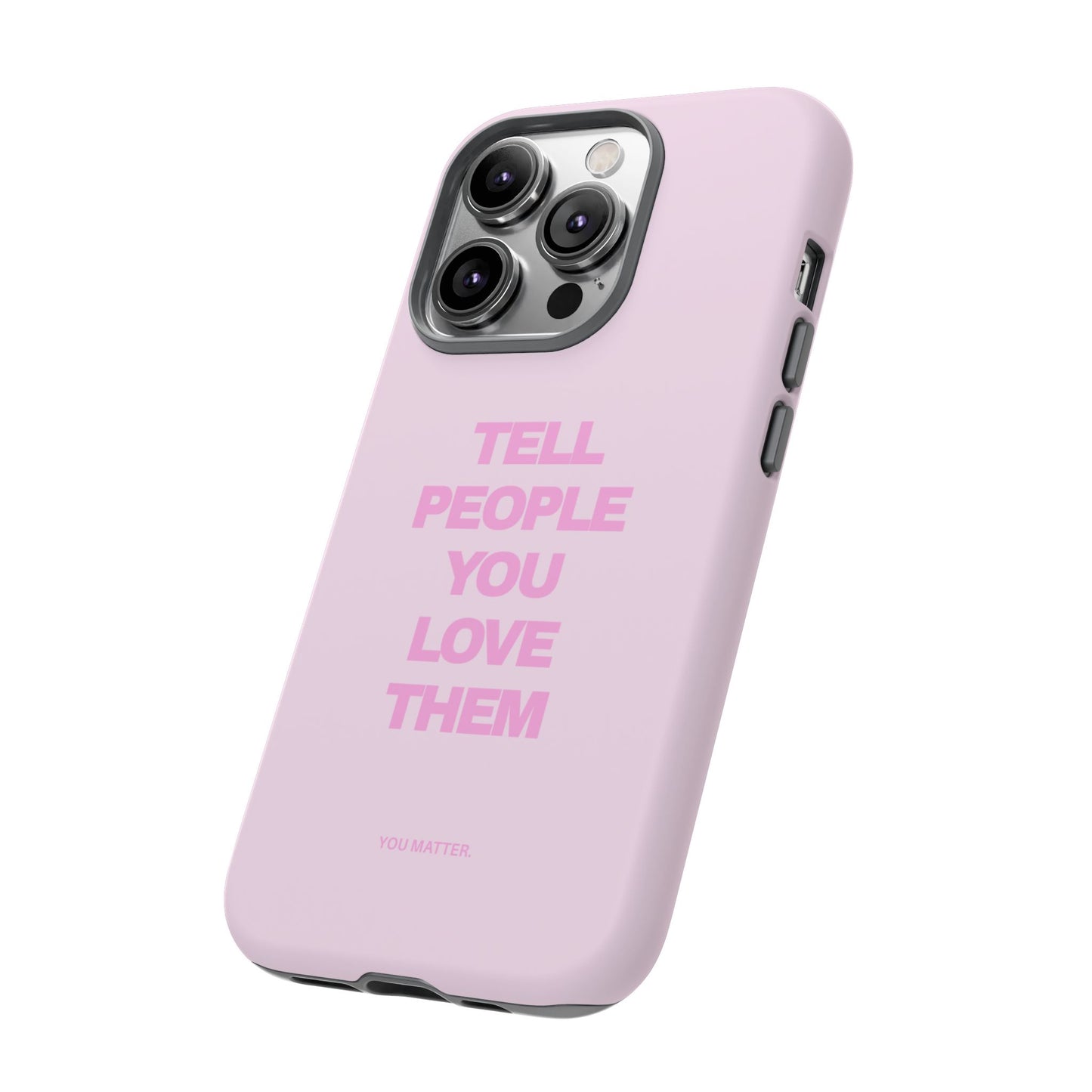 TELL PEOPLE YOU LOVE THEM *NEW*