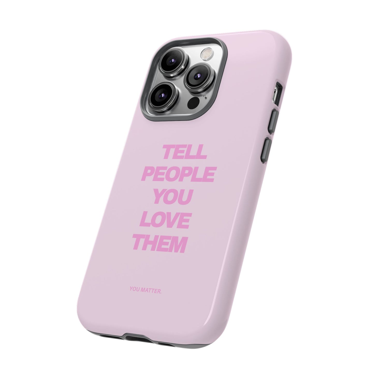 TELL PEOPLE YOU LOVE THEM *NEW*