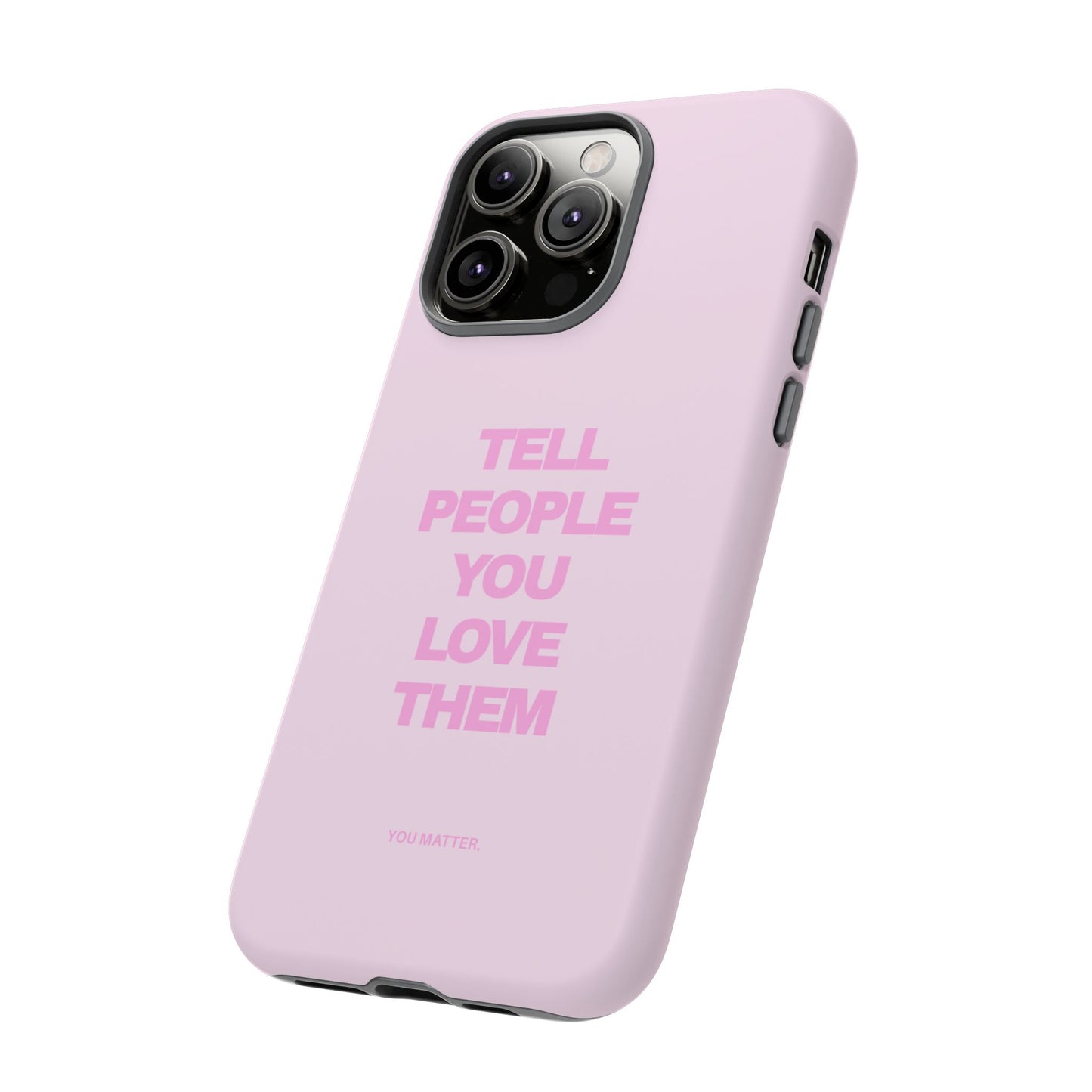 TELL PEOPLE YOU LOVE THEM *NEW*