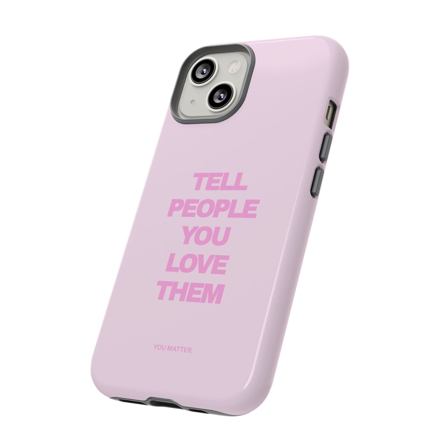 TELL PEOPLE YOU LOVE THEM *NEW*