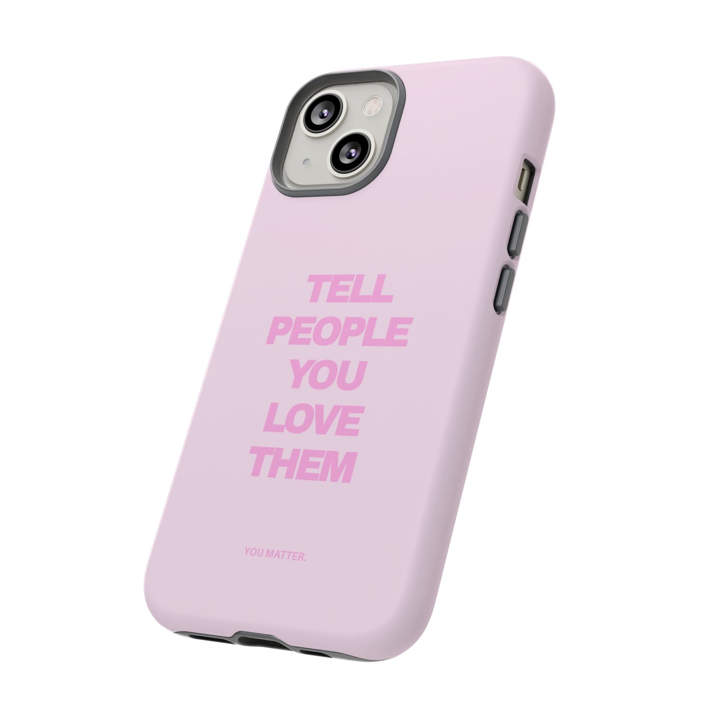 TELL PEOPLE YOU LOVE THEM *NEW*