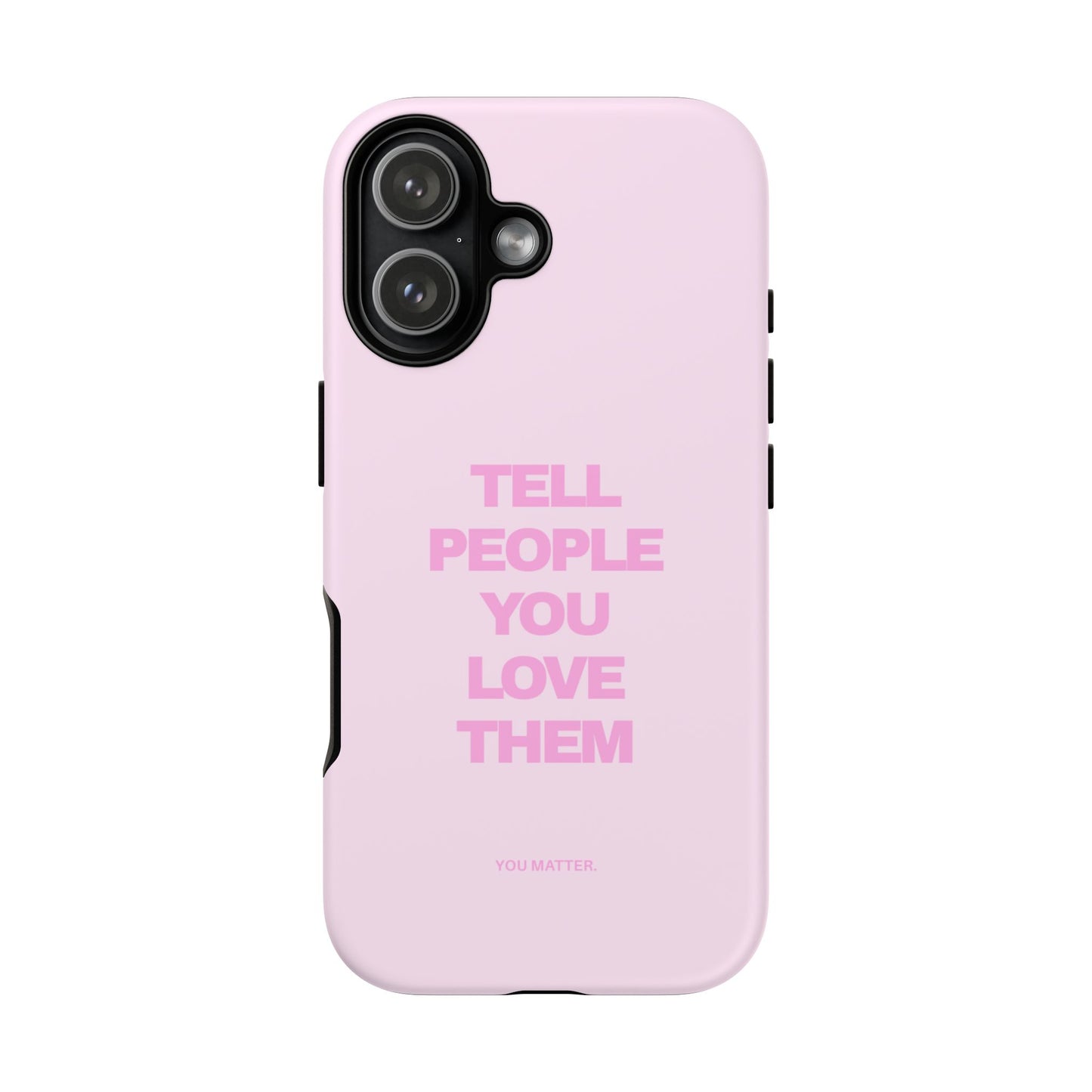 TELL PEOPLE YOU LOVE THEM *NEW*