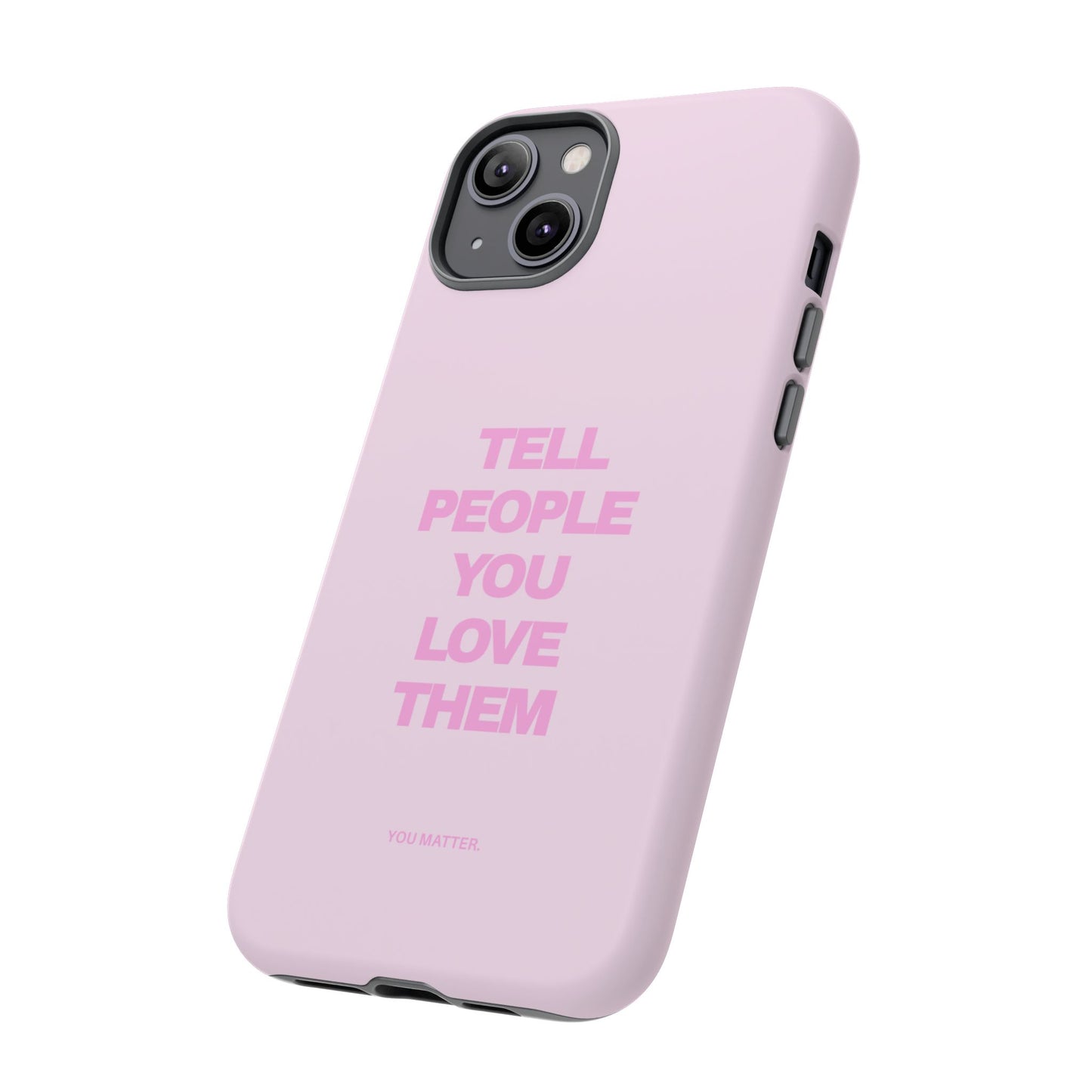 TELL PEOPLE YOU LOVE THEM *NEW*