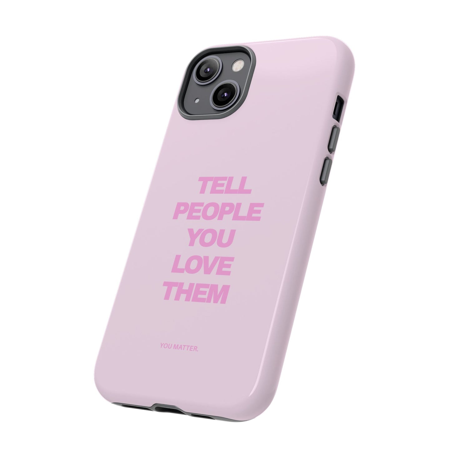 TELL PEOPLE YOU LOVE THEM *NEW*
