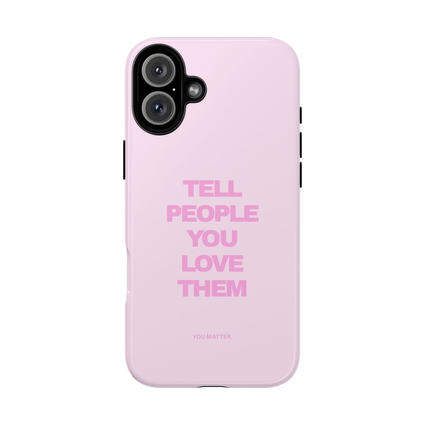 TELL PEOPLE YOU LOVE THEM *NEW*